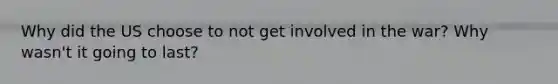 Why did the US choose to not get involved in the war? Why wasn't it going to last?