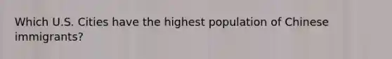 Which U.S. Cities have the highest population of Chinese immigrants?