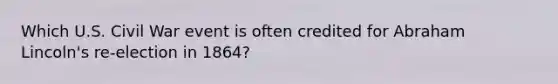 Which U.S. Civil War event is often credited for Abraham Lincoln's re-election in 1864?