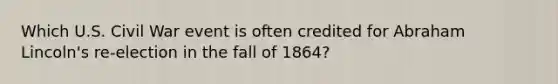 Which U.S. Civil War event is often credited for Abraham Lincoln's re-election in the fall of 1864?