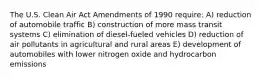 The U.S. Clean Air Act Amendments of 1990 require: A) reduction of automobile traffic B) construction of more mass transit systems C) elimination of diesel-fueled vehicles D) reduction of air pollutants in agricultural and rural areas E) development of automobiles with lower nitrogen oxide and hydrocarbon emissions