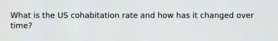 What is the US cohabitation rate and how has it changed over time?