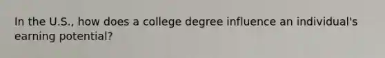 In the U.S., how does a college degree influence an individual's earning potential?