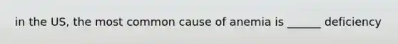 in the US, the most common cause of anemia is ______ deficiency