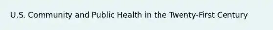 U.S. Community and Public Health in the Twenty-First Century