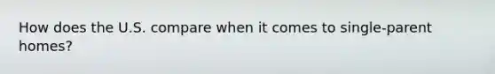 How does the U.S. compare when it comes to single-parent homes?