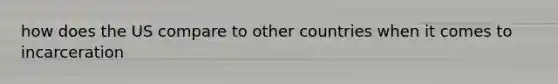 how does the US compare to other countries when it comes to incarceration