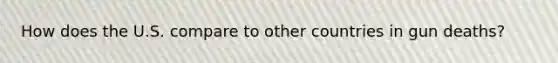 How does the U.S. compare to other countries in gun deaths?