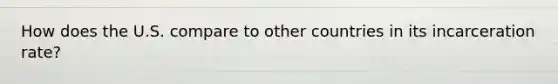 How does the U.S. compare to other countries in its incarceration rate?