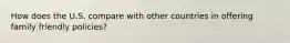 How does the U.S. compare with other countries in offering family friendly policies?