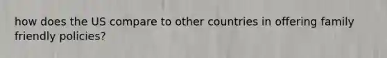 how does the US compare to other countries in offering family friendly policies?