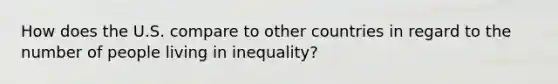 How does the U.S. compare to other countries in regard to the number of people living in inequality?