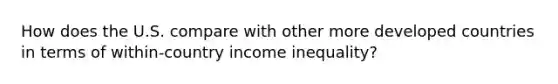 How does the U.S. compare with other more developed countries in terms of within-country income inequality?