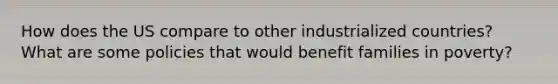 How does the US compare to other industrialized countries? What are some policies that would benefit families in poverty?