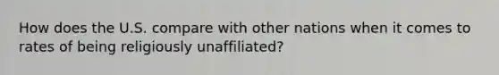 How does the U.S. compare with other nations when it comes to rates of being religiously unaffiliated?