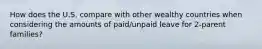 How does the U.S. compare with other wealthy countries when considering the amounts of paid/unpaid leave for 2-parent families?