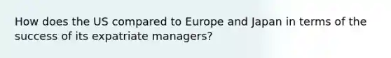 How does the US compared to Europe and Japan in terms of the success of its expatriate managers?