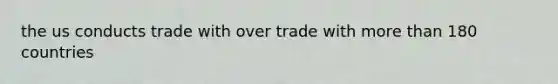 the us conducts trade with over trade with more than 180 countries