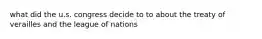 what did the u.s. congress decide to to about the treaty of verailles and the league of nations