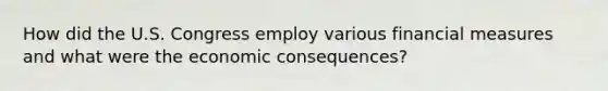 How did the U.S. Congress employ various financial measures and what were the economic consequences?