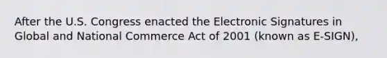 After the U.S. Congress enacted the Electronic Signatures in Global and National Commerce Act of 2001 (known as E-SIGN),