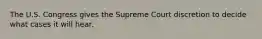 The U.S. Congress gives the Supreme Court discretion to decide what cases it will hear.