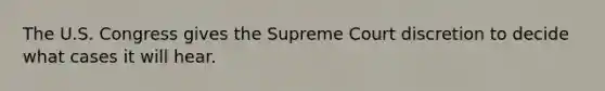 The U.S. Congress gives the Supreme Court discretion to decide what cases it will hear.