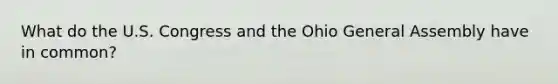 What do the U.S. Congress and the Ohio General Assembly have in common?