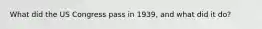 What did the US Congress pass in 1939, and what did it do?