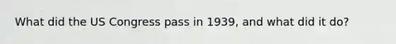 What did the US Congress pass in 1939, and what did it do?