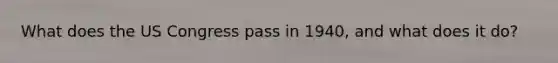 What does the US Congress pass in 1940, and what does it do?