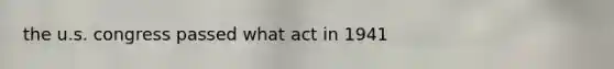 the u.s. congress passed what act in 1941