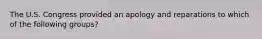 The U.S. Congress provided an apology and reparations to which of the following groups?