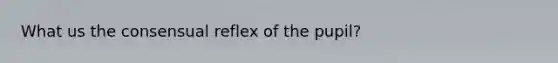 What us the consensual reflex of the pupil?