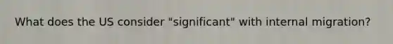 What does the US consider "significant" with internal migration?