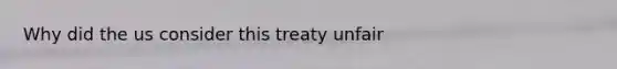 Why did the us consider this treaty unfair