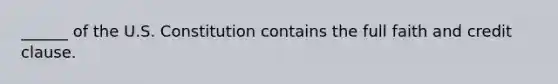 ______ of the U.S. Constitution contains the full faith and credit clause.