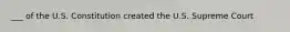 ___ of the U.S. Constitution created the U.S. Supreme Court