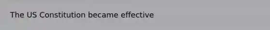 The <a href='https://www.questionai.com/knowledge/koEeQKlIbP-us-constitution' class='anchor-knowledge'>us constitution</a> became effective