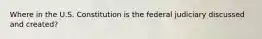 Where in the U.S. Constitution is the federal judiciary discussed and created?