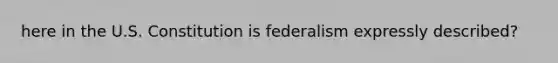 here in the U.S. Constitution is federalism expressly described?