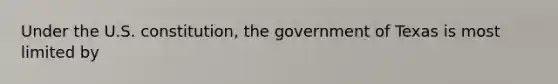 Under the U.S. constitution, the government of Texas is most limited by