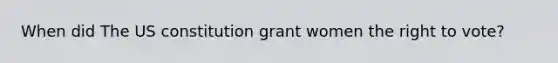 When did The US constitution grant women the right to vote?
