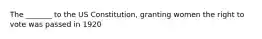 The _______ to the US Constitution, granting women the right to vote was passed in 1920