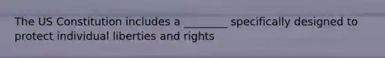 The US Constitution includes a ________ specifically designed to protect individual liberties and rights