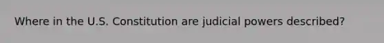 Where in the U.S. Constitution are judicial powers described?