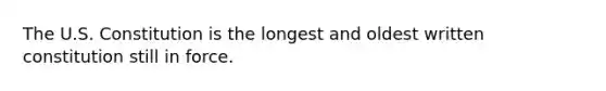 The U.S. Constitution is the longest and oldest written constitution still in force.