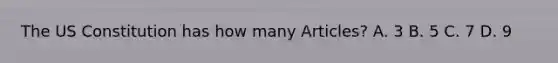 The US Constitution has how many Articles? A. 3 B. 5 C. 7 D. 9