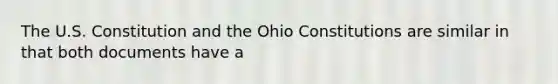 The U.S. Constitution and the Ohio Constitutions are similar in that both documents have a