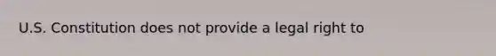 U.S. Constitution does not provide a legal right to